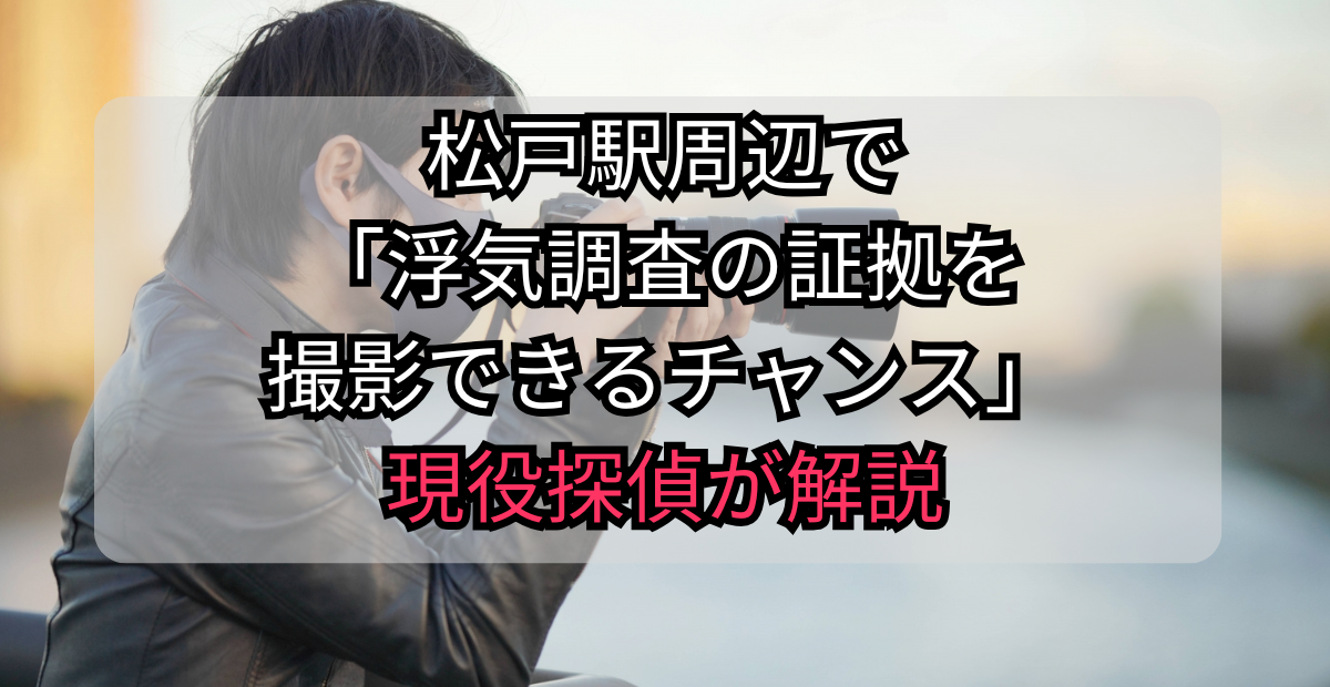 松戸駅周辺 浮気調査の証拠撮影チャンス